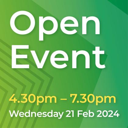 Open Event - Wed 21 Feb, 4.30pm - 7.30pm