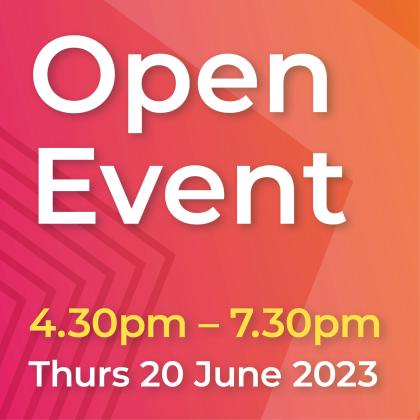 Open Event - Thurs 20 June, 4.30pm - 7.30pm