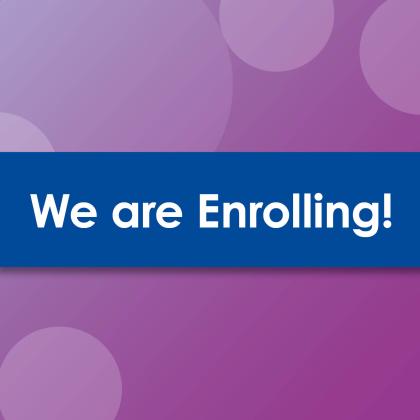 We are enrolling now!